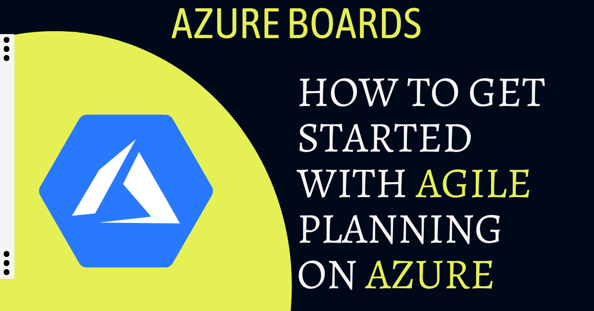 Azure Boards: How To Get Started With Agile Planning on Azure?