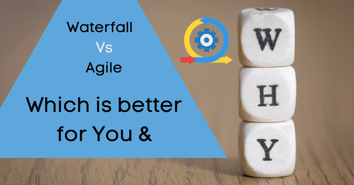 Waterfall Vs Agile: Which is better for You and Why?
